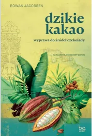 Dzikie kakao. Wyprawa do �r�de� czekolady