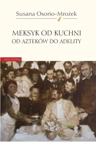 Meksyk od kuchni. Od Aztek�w do Adelity