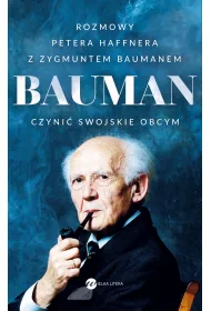 Bauman. Czyni swojskie obcym. Rozmowa Petera Haffnera z Zygmuntem Baumanem