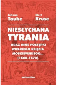 Nies�ychana tyrania oraz inne post�pki wielkiego ksi�cia moskiewskiego... (1566&ndash;1572). Relacja dla Pana Jana Chodkiewicza