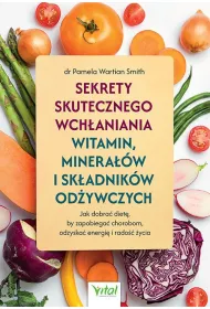 Sekrety skutecznego wch�aniania witamin, minera��w i sk�adnik�w od�ywczych