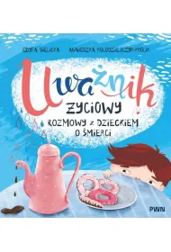 Uwa�nik �yciowy. Rozmowy z dzieckiem o �mierci