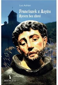 Franciszek z Asyu. Rycerz bez zbroi