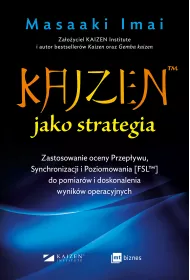 KAIZEN&trade; jako strategia. Zastosowanie oceny Przep�ywu, Synchronizacji i Poziomowania [FSL&trade;] do pomiar�w i doskonalenia wynik�w operacyjnych