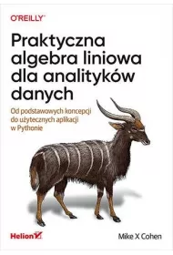 Praktyczna algebra liniowa dla analityk�w danych. Od podstawowych koncepcji do u�ytecznych aplikacji w Pythonie