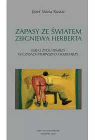 Zapasy ze �wiatem Zbigniewa Herberta. Esej o �yciu pisarzy w czasach pierwszych sekretarzy