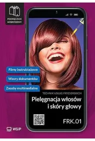 Piel�gnacja w�os�w i sk�ry g�owy. Kwalifikacja FRK.01. Podr�cznik hybrydowy do nauki zawodu technik us�ug fryzjerskich. Cz�� 1
