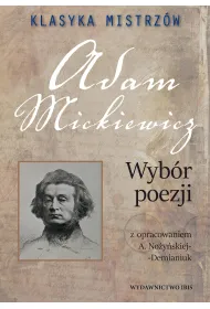 Klasyka mistrz�w. Adam Mickiewicz. Wyb�r poezji z opracowaniem