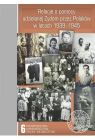 Relacje o pomocy udzielanej �ydom przez Polak�w w latach 1939-1945. Tom 6. Bia�ostocczyzna, Nowogr�dczyzna, Polesie, Wile�szczyzna