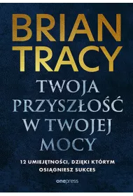 Twoja przyszo w twojej mocy. 12 umiejtnoci, dziki ktrym osigniesz sukces
