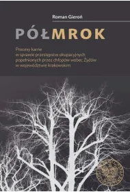 P�mrok. Procesy karne w sprawie przest�pstw okupacyjnych pope�nionych przez ch�op�w wobec �yd�w w wojew�dztwie krakowskim