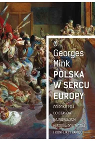 Polska w sercu Europy od roku 1914 do czas�w najnowszych historia polityczna i konflikty pami�ci