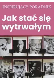 Jak sta� si� wytrwa�ym