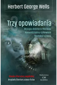 Trzy opowiadania: Wehiku� czasu, Niewidzialny cz�owiek, Wyspa doktora Moreau