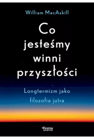 Co jeste�my winni przysz�o�ci Longtermizm jako filozofia jutra