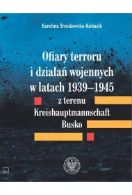 Ofiary terroru i dzia�a� wojennych w latach 1939-1945 z terenu Kreishauptmannschaft Busko