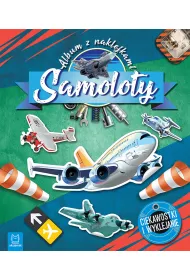 Samoloty. Album z naklejkami. Ciekawostki i wyklejanie