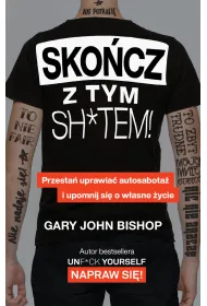 Sko�cz z tym sh*tem! Przesta� uprawia� autosabota� i upomnij si� o w�asne �ycie