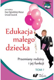 Przemiany rodziny i jej funkcji. Edukacja ma�ego dziecka. Tom 7