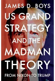 US grand strategy and the Madman Theory. From Nixon to Trump