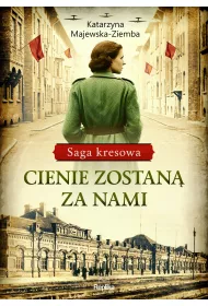 Cienie zostan za nami. Saga kresowa. Tom 1
