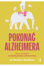 Pokona� alzheimera. Nowa strategia na lepsz� pami�� i zdrowy m�zg