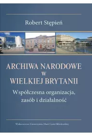 Archiwa Narodowe w Wielkiej Brytanii. Wsp�czesna organizacja, zas�b i dzia�alno��