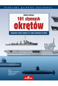 101 s�ynnych okr�t�w. Legendarne okr�ty wojennej od I wojny �wiatowej do dzisiaj