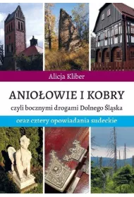 Anioowie i kobry, czyli bocznymi drogami Dolnego lska oraz cztery opowiadania sudeckie