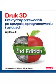 Druk 3D. Praktyczny przewodnik po sprz�cie, oprogramowaniu i us�ugach