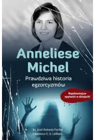 Anneliese Michel. Prawdziwa historia egzorcyzm�w