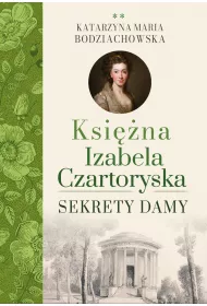 Sekrety damy. Ksi�na Izabela Czartoryska. Tom 2
