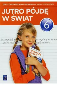 Jutro p�jd� w �wiat. J�zyk polski. Zeszyt �wicze�. Klasa 6. Szko�a podstawowa