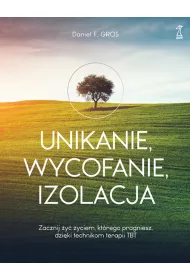 Unikanie, wycofanie, izolacja. Zacznij y yciem, ktrego pragniesz, dziki technikom terapii TBT