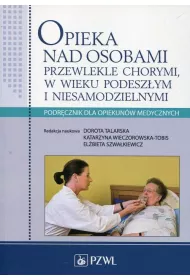 Opieka nad osobami przewlekle chorymi w wieku podesz�ym i niesamodzielnymi. Podr�cznik dla opiekun�w medycznych