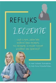 Refluks. Leczenie, czyli o tym jakie leki wybra bez recepty, na recept, a moe nawet podda si operacji?