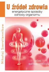 U �r�de� zdrowia. Energetyczne sposoby odnowy organizmu