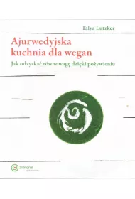 Ajurwedyjska kuchnia dla wegan. Jak odzyska rwnowag dziki poywieniu