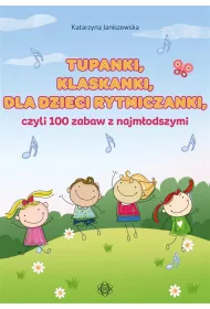 Tupanki, klaskanki, dla dzieci rytmiczanki, czyli 100 zabaw z najm�odszymi