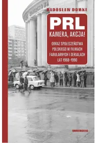 PRL, kamera, akcja! Obraz spo�ecze�stwa polskiego w filmach fabularnych i serialach lat 1968-1990