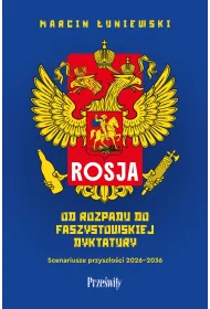 Rosja. Od rozpadu do faszystowskiej dyktatury. Scenariusze przysz�o�ci 2026-2036