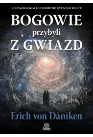 Bogowie przybyli z gwiazd. O pozaziemskim pochodzeniu dawnych bog�w
