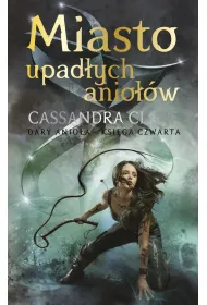 Miasto upad�ych anio��w. Cykl Dary Anio�a. Tom 4
