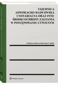 Tajemnica adwokacko-radcowska i notarialna oraz inne �rodki ochrony zaufania w post�powaniu cywilnym