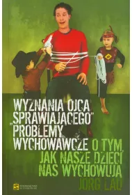 Wyznania ojca sprawiajacego problemy wychowawcze