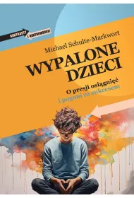 Wypalone dzieci. O presji osi�gni�� i pogoni za sukcesem