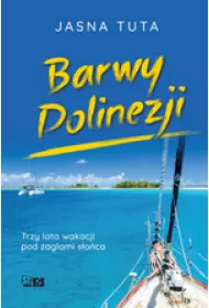 Barwy Polinezji. Trzy lata wakacji pod �aglami s�o�ca