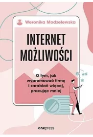 Internet mo�liwo�ci. O tym, jak wypromowa� firm� i zarabia� wi�cej, pracuj�c mniej