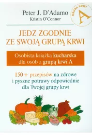 Jedz zgodnie ze swoj� grup� krwi. Osobista ksi��ka kucharska dla os�b z grup� krwi A