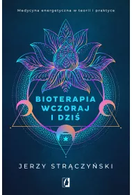 Bioterapia wczoraj i dzi. Medycyna energetyczna w teorii i praktyce